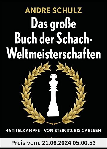 Das große Buch der Schach-Weltmeisterschaften: 46 Titelkämpfe - von Steinitz bis Carlsen